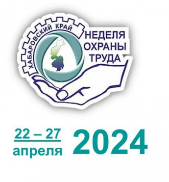 Неделя охраны труда в Хабаровском крае с 22 по 27 апреля 2024 г.